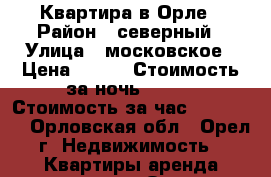 Квартира в Орле › Район ­ северный › Улица ­ московское › Цена ­ 900 › Стоимость за ночь ­ 900 › Стоимость за час ­ 100-150 - Орловская обл., Орел г. Недвижимость » Квартиры аренда посуточно   . Орловская обл.